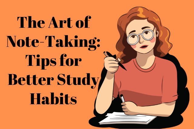 The Art of Note-Taking: Tips for Better Study Habits