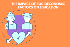 The Impact of Socioeconomic Factors on Education