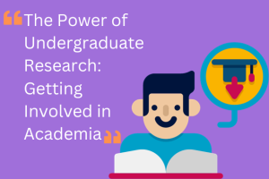 The Power of Undergraduate Research: Getting Involved in Academia