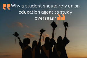 Why a student should rely on an education agent to study overseas 2024