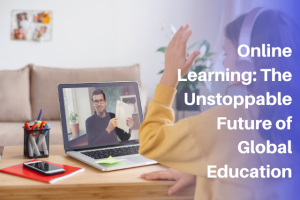 Online Learning: The Unstoppable Future of Global Education