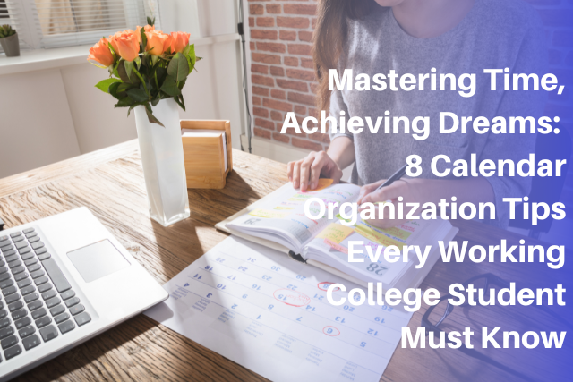 Mastering Time, Achieving Dreams: 8 Calendar Organization Tips Every Working College Student Must Know