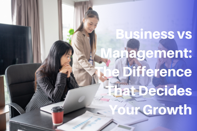 Business vs Management The Difference That Decides Your Growth