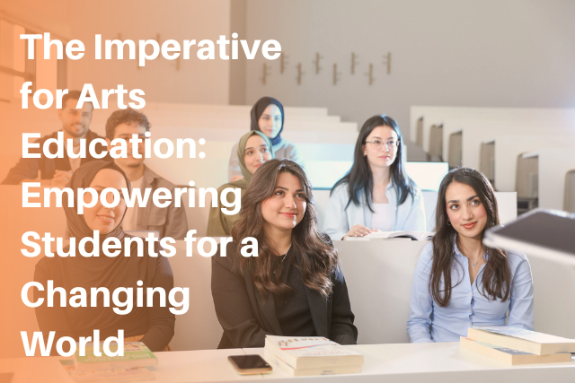 The Imperative for Arts Education in the 21st Century: Empowering Creative Minds to Lead, Adapt, and Thrive in a Rapidly Changing World
