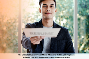 The Ultimate Student Power Move: 9 Resume-Building Strategies in Malaysia That Will Shape Your Future Before Graduation