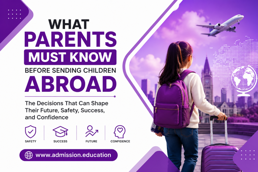 What Parents Must Know Before Sending Children Abroad The Decisions That Can Shape Their Future, Safety, Success, and Confidence