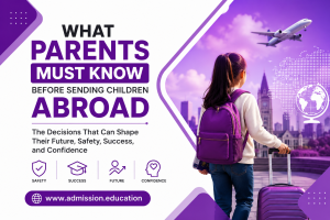 What Parents Must Know Before Sending Children Abroad The Decisions That Can Shape Their Future, Safety, Success, and Confidence